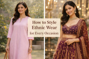 Read more about the article How to Style Ethnic Wear for Every Occasion: Casual to Festive